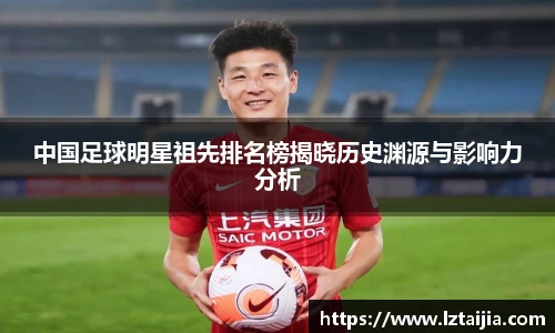 中国足球明星祖先排名榜揭晓历史渊源与影响力分析